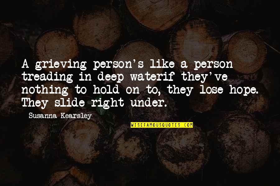 Hold On Quotes By Susanna Kearsley: A grieving person's like a person treading in