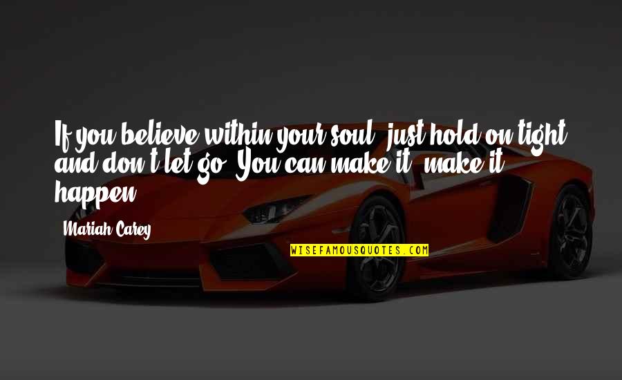 Hold On Tight And Don't Let Go Quotes By Mariah Carey: If you believe within your soul, just hold