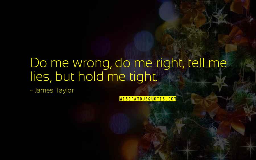 Hold On Tight To Me Quotes By James Taylor: Do me wrong, do me right, tell me