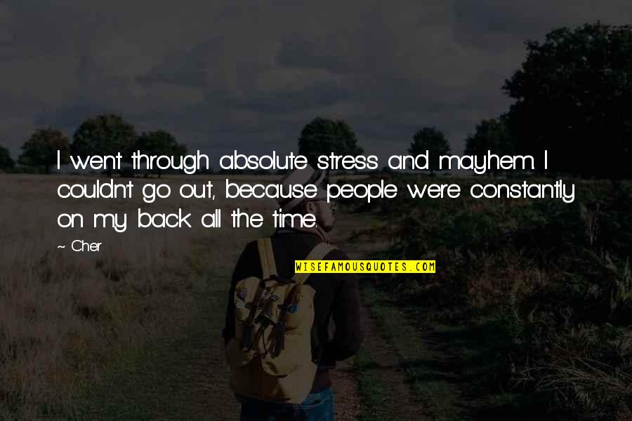 Hold On Tight To The Ones You Love Quotes By Cher: I went through absolute stress and mayhem. I Hold On Tight To The Ones You Love Quotes By Cher: I went through absolute stress and mayhem. I