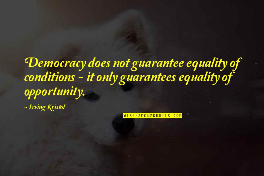 Hold On Tight To The Ones You Love Quotes By Irving Kristol: Democracy does not guarantee equality of conditions - Hold On Tight To The Ones You Love Quotes By Irving Kristol: Democracy does not guarantee equality of conditions -