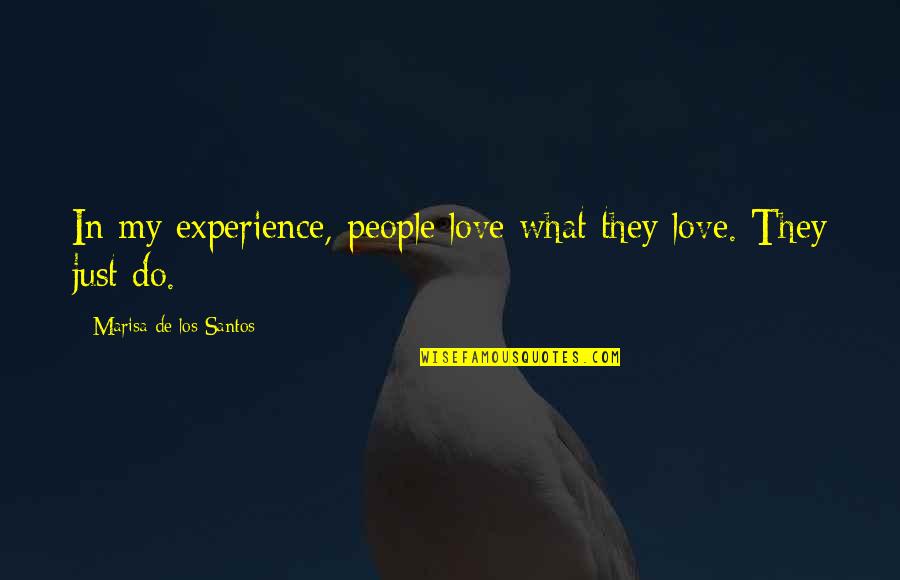 Hold On Tight To The Ones You Love Quotes By Marisa De Los Santos: In my experience, people love what they love. Hold On Tight To The Ones You Love Quotes By Marisa De Los Santos: In my experience, people love what they love.