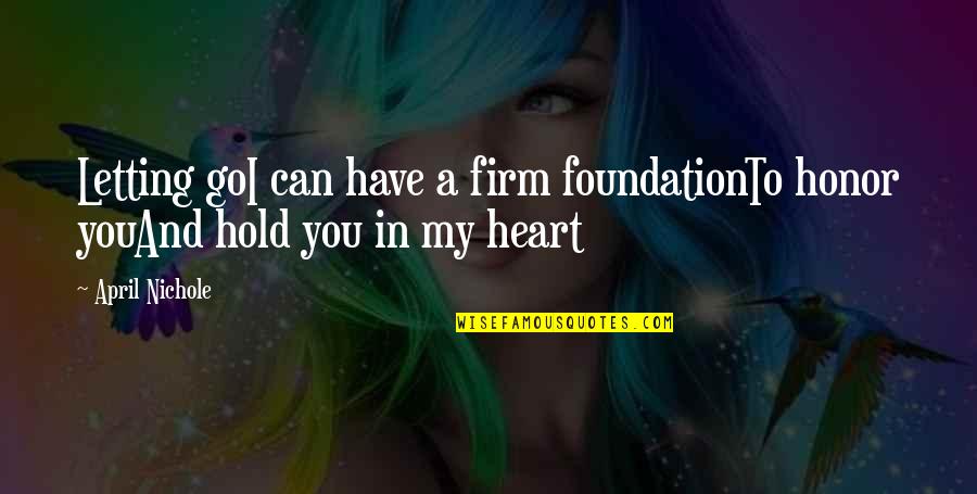 Hold On To Faith Quotes By April Nichole: Letting goI can have a firm foundationTo honor