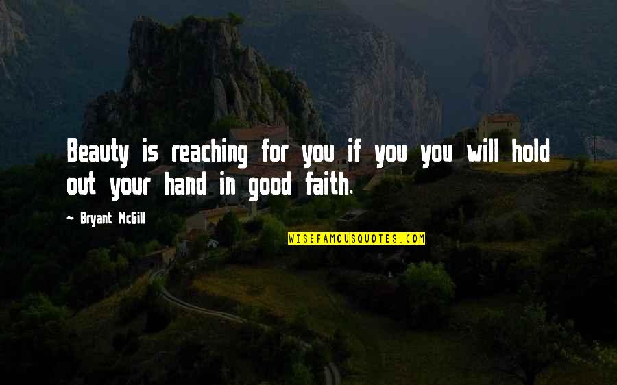 Hold On To Faith Quotes By Bryant McGill: Beauty is reaching for you if you you