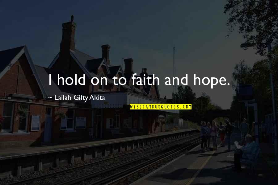 Hold On To Faith Quotes By Lailah Gifty Akita: I hold on to faith and hope. Hold On To Faith Quotes By Lailah Gifty Akita: I hold on to faith and hope.