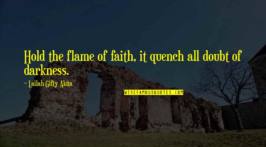 Hold On To Faith Quotes By Lailah Gifty Akita: Hold the flame of faith, it quench all Hold On To Faith Quotes By Lailah Gifty Akita: Hold the flame of faith, it quench all