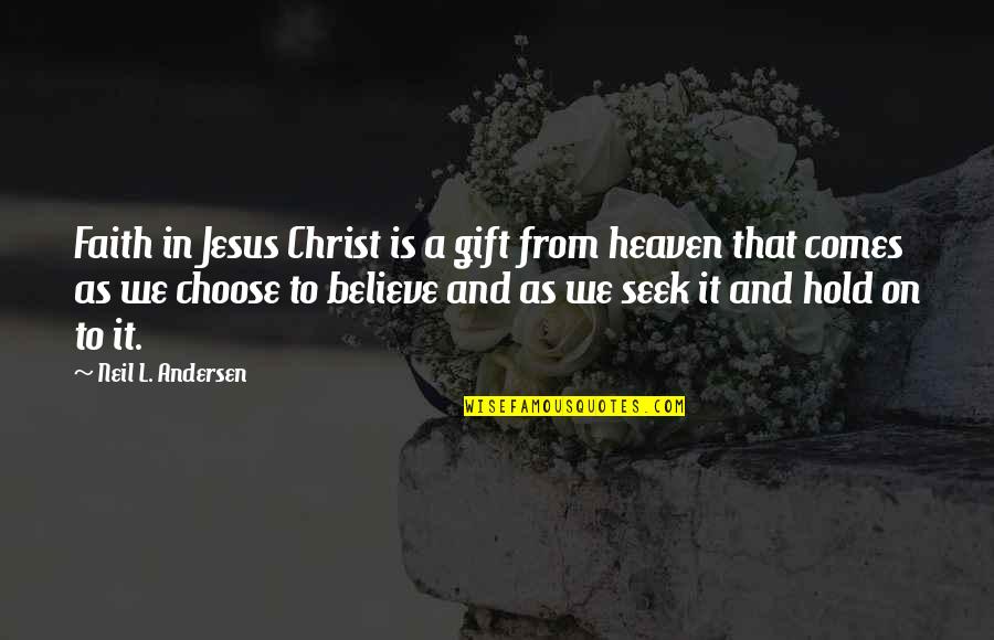 Hold On To Faith Quotes By Neil L. Andersen: Faith in Jesus Christ is a gift from Hold On To Faith Quotes By Neil L. Andersen: Faith in Jesus Christ is a gift from
