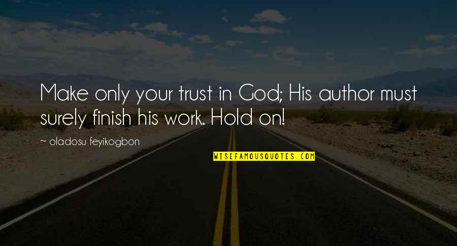 Hold On To Faith Quotes By Oladosu Feyikogbon: Make only your trust in God; His author Hold On To Faith Quotes By Oladosu Feyikogbon: Make only your trust in God; His author