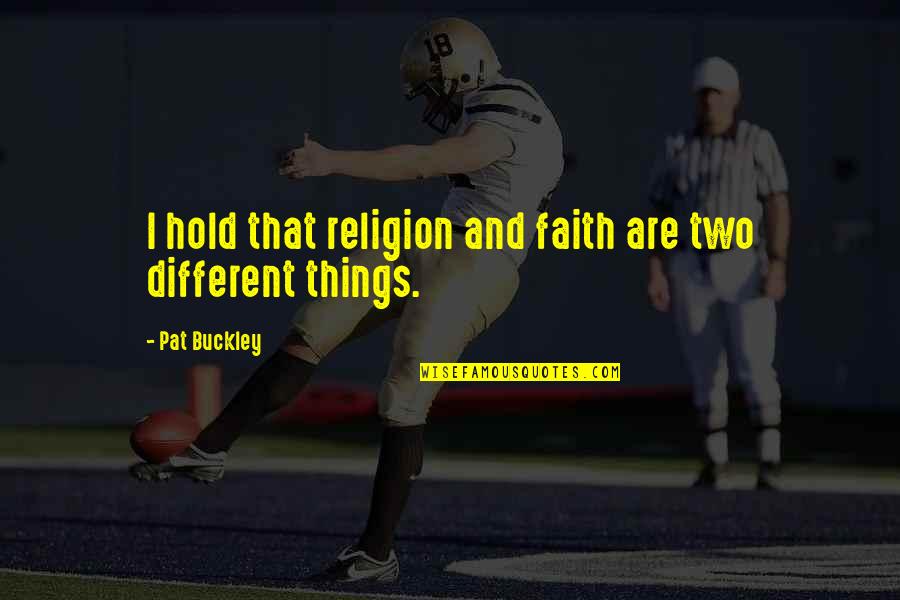 Hold On To Faith Quotes By Pat Buckley: I hold that religion and faith are two Hold On To Faith Quotes By Pat Buckley: I hold that religion and faith are two