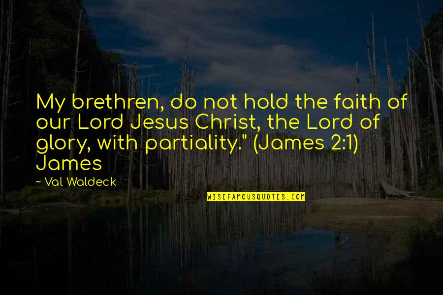 Hold On To Faith Quotes By Val Waldeck: My brethren, do not hold the faith of Hold On To Faith Quotes By Val Waldeck: My brethren, do not hold the faith of