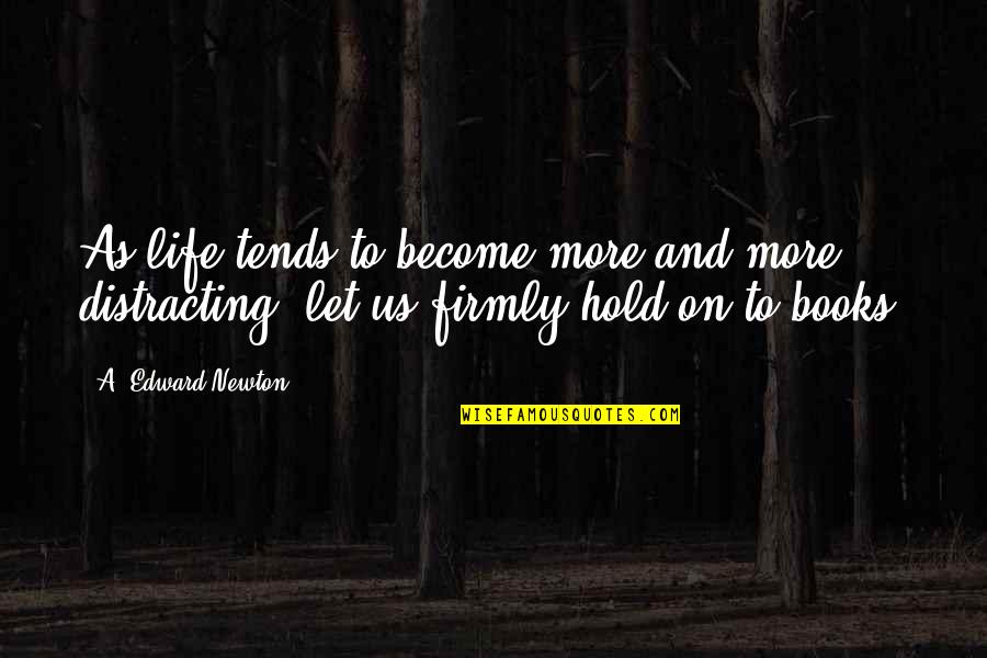 Hold On To Life Quotes By A. Edward Newton: As life tends to become more and more