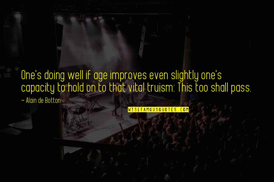 Hold On To Life Quotes By Alain De Botton: One's doing well if age improves even slightly