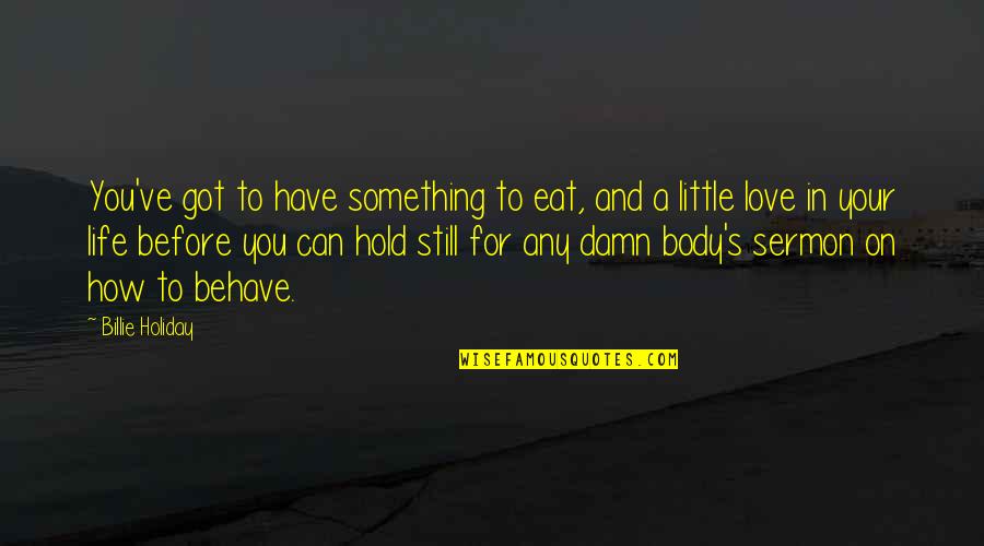 Hold On To Life Quotes By Billie Holiday: You've got to have something to eat, and