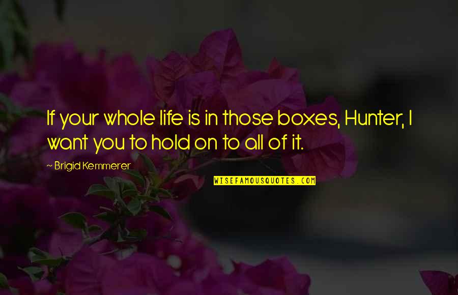 Hold On To Life Quotes By Brigid Kemmerer: If your whole life is in those boxes,
