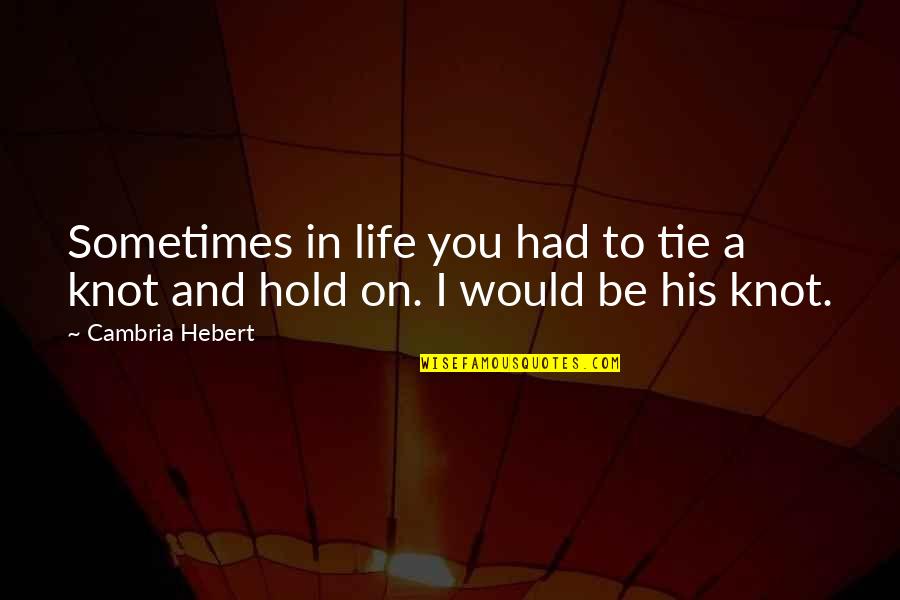 Hold On To Life Quotes By Cambria Hebert: Sometimes in life you had to tie a