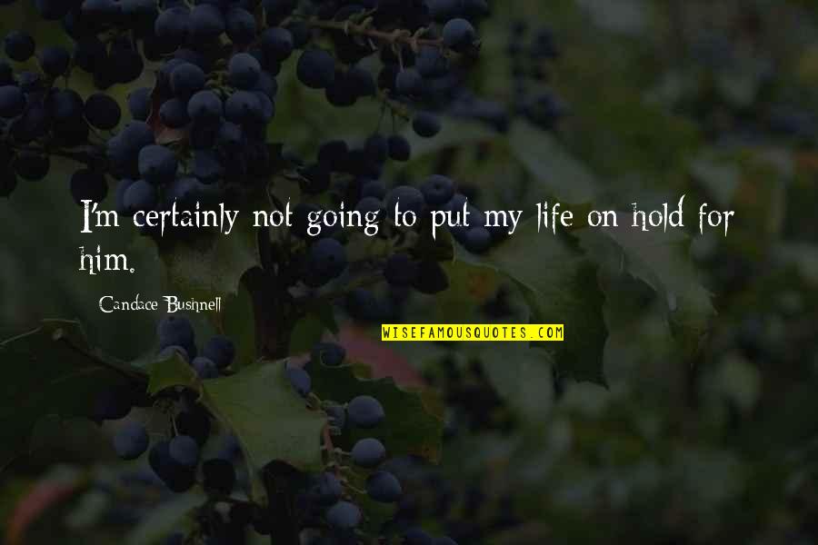 Hold On To Life Quotes By Candace Bushnell: I'm certainly not going to put my life