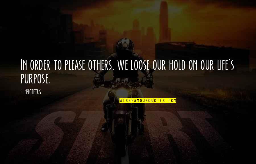 Hold On To Life Quotes By Epictetus: In order to please others, we loose our