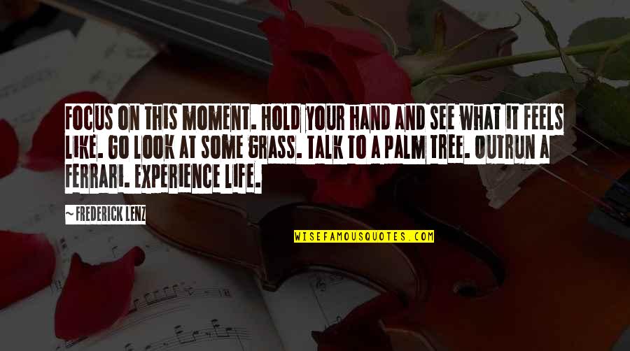 Hold On To Life Quotes By Frederick Lenz: Focus on this moment. Hold your hand and