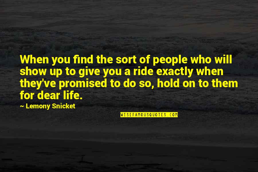 Hold On To Life Quotes By Lemony Snicket: When you find the sort of people who