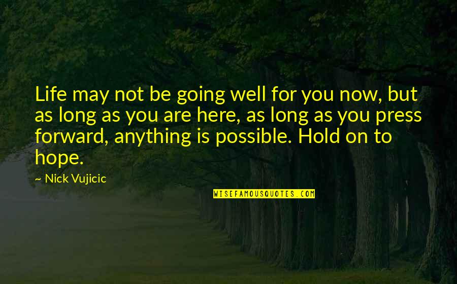 Hold On To Life Quotes By Nick Vujicic: Life may not be going well for you