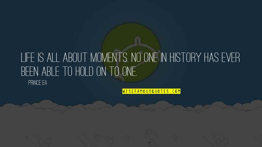 Hold On To Life Quotes By Prince Ea: Life is all about moments. No one in