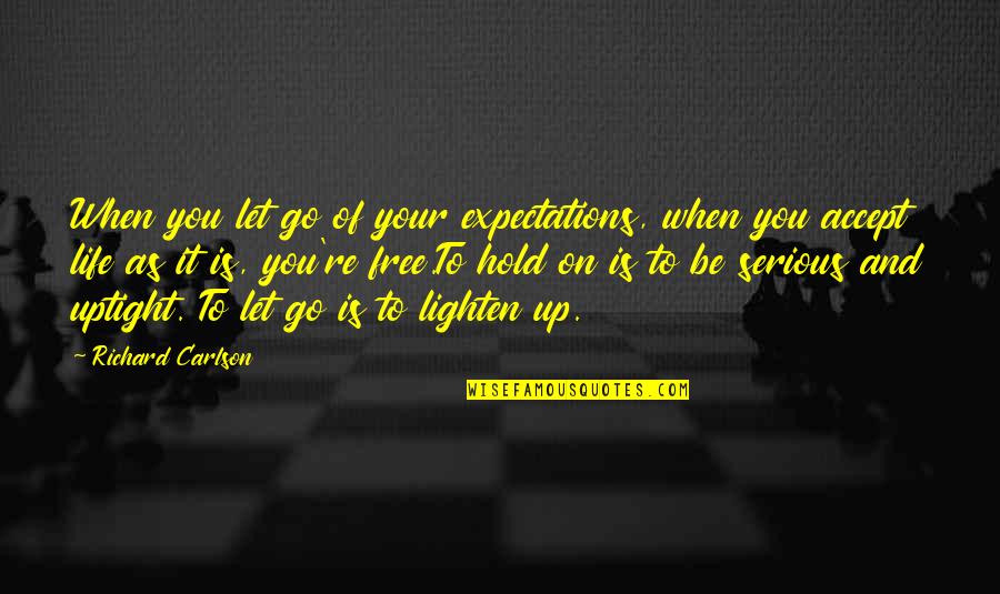 Hold On To Life Quotes By Richard Carlson: When you let go of your expectations, when