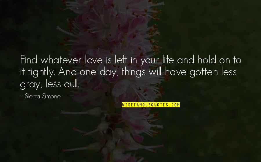 Hold On To Life Quotes By Sierra Simone: Find whatever love is left in your life