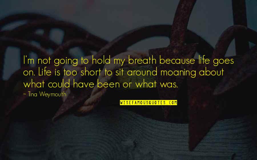 Hold On To Life Quotes By Tina Weymouth: I'm not going to hold my breath because