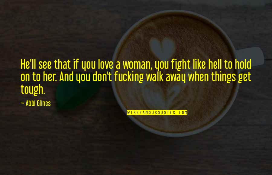 Hold On To Love Quotes By Abbi Glines: He'll see that if you love a woman, Hold On To Love Quotes By Abbi Glines: He'll see that if you love a woman,
