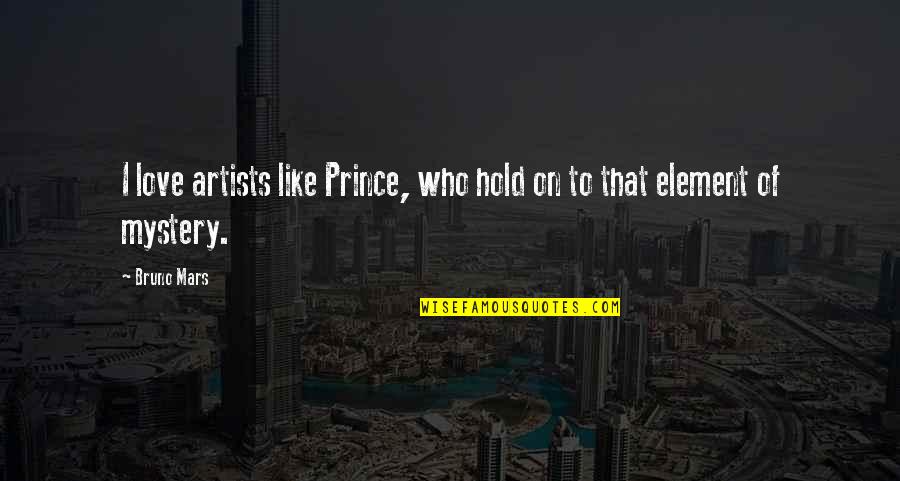 Hold On To Love Quotes By Bruno Mars: I love artists like Prince, who hold on