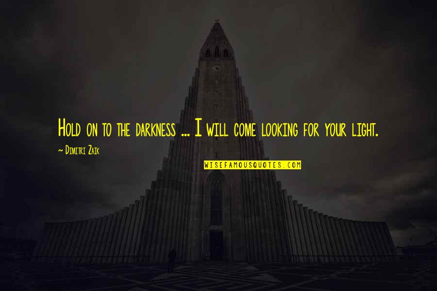 Hold On To Love Quotes By Dimitri Zaik: Hold on to the darkness ... I will