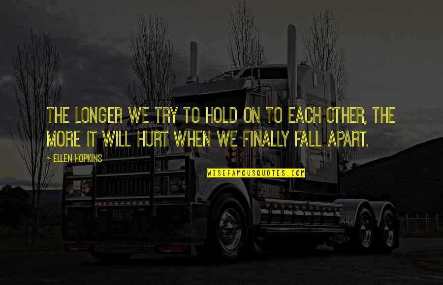 Hold On To Love Quotes By Ellen Hopkins: The longer we try to hold on to Hold On To Love Quotes By Ellen Hopkins: The longer we try to hold on to