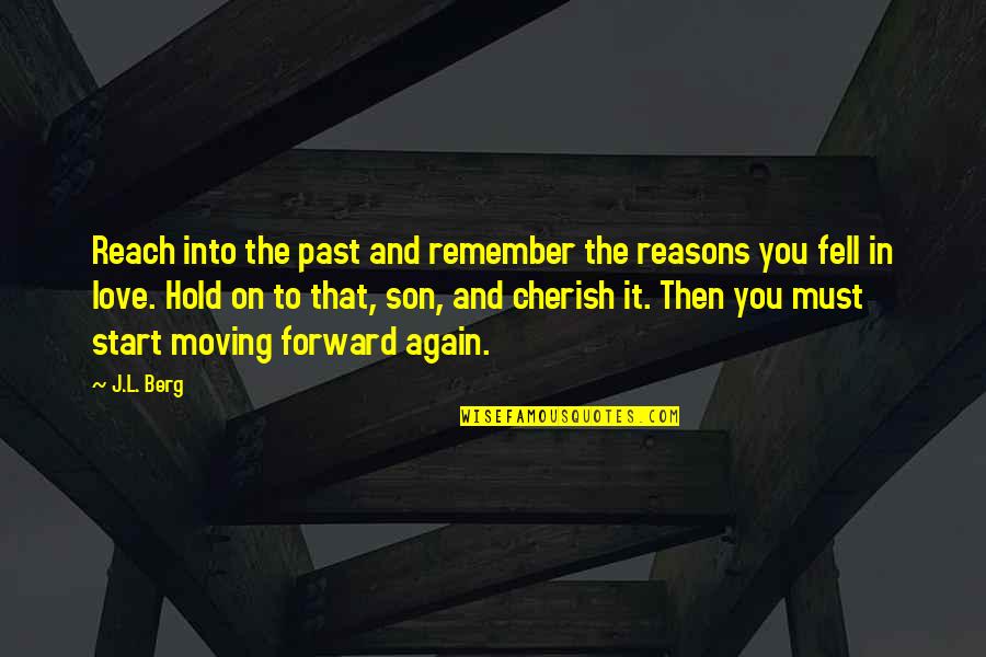 Hold On To Love Quotes By J.L. Berg: Reach into the past and remember the reasons Hold On To Love Quotes By J.L. Berg: Reach into the past and remember the reasons
