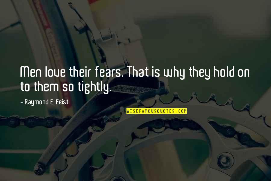 Hold On To Love Quotes By Raymond E. Feist: Men love their fears. That is why they Hold On To Love Quotes By Raymond E. Feist: Men love their fears. That is why they