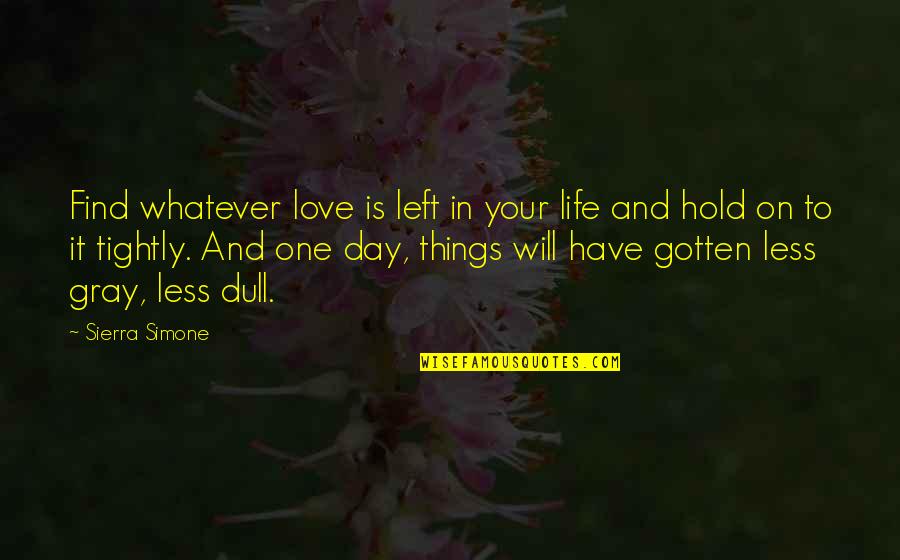 Hold On To Love Quotes By Sierra Simone: Find whatever love is left in your life Hold On To Love Quotes By Sierra Simone: Find whatever love is left in your life