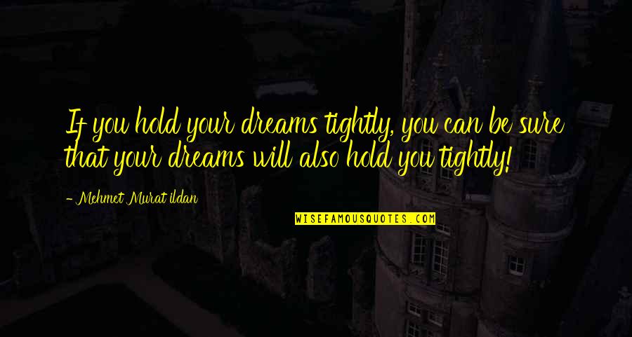 Hold Onto Dreams Quotes By Mehmet Murat Ildan: If you hold your dreams tightly, you can Hold Onto Dreams Quotes By Mehmet Murat Ildan: If you hold your dreams tightly, you can