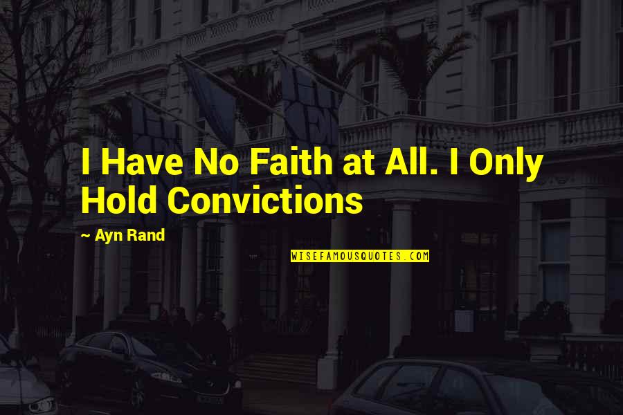 Hold Onto Faith Quotes By Ayn Rand: I Have No Faith at All. I Only