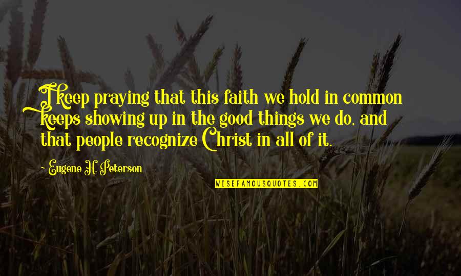 Hold Onto Faith Quotes By Eugene H. Peterson: I keep praying that this faith we hold
