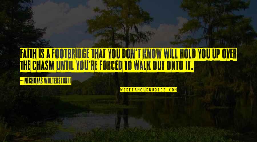 Hold Onto Faith Quotes By Nicholas Wolterstorff: Faith is a footbridge that you don't know