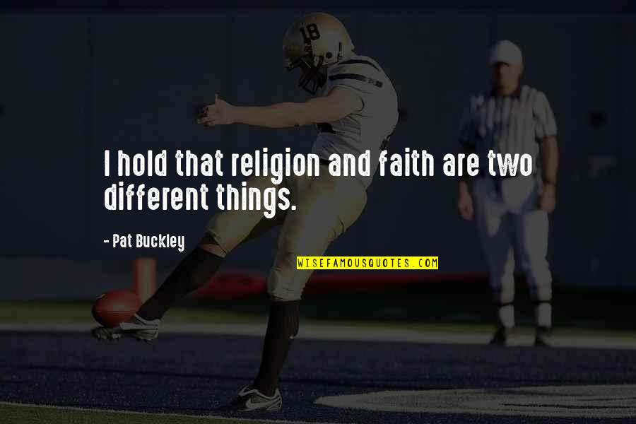 Hold Onto Faith Quotes By Pat Buckley: I hold that religion and faith are two