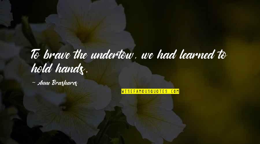 Hold Onto Friendship Quotes By Anne Brashares: To brave the undertow, we had learned to