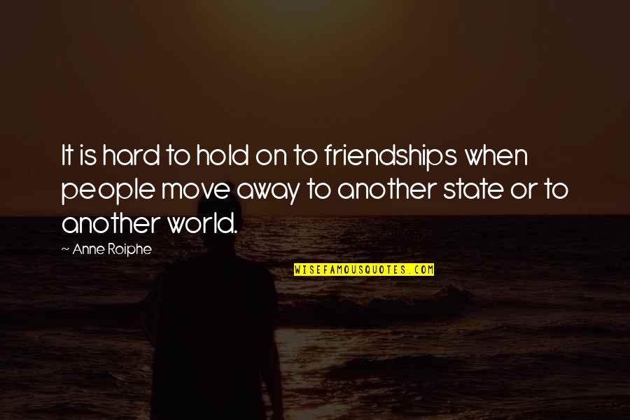 Hold Onto Friendship Quotes By Anne Roiphe: It is hard to hold on to friendships