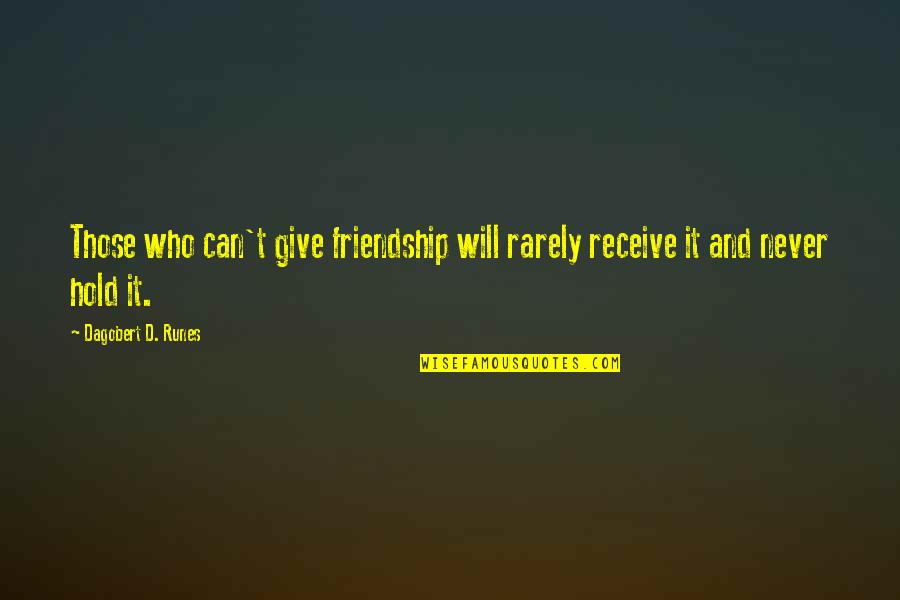 Hold Onto Friendship Quotes By Dagobert D. Runes: Those who can't give friendship will rarely receive