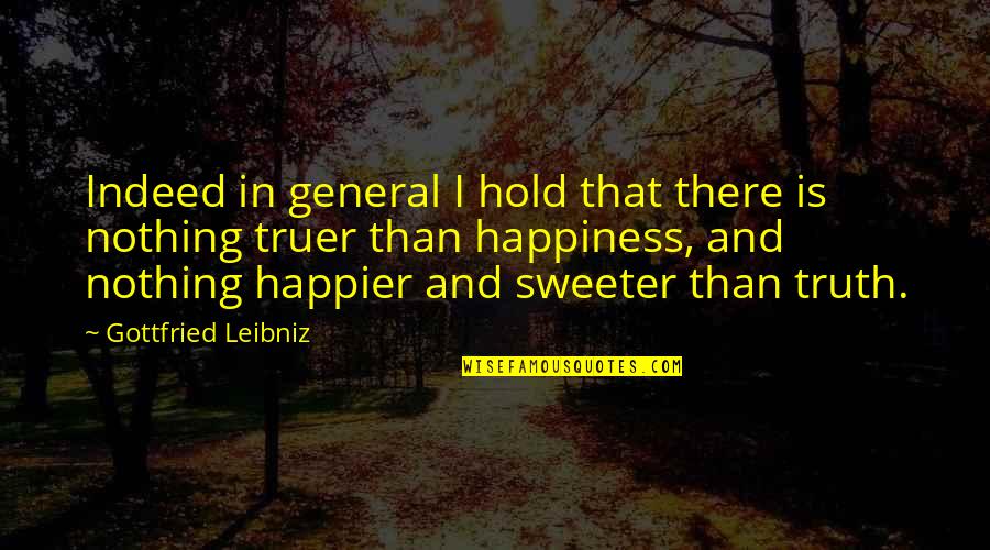 Hold Onto Happiness Quotes By Gottfried Leibniz: Indeed in general I hold that there is