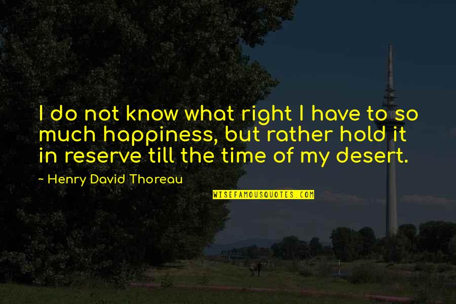 Hold Onto Happiness Quotes By Henry David Thoreau: I do not know what right I have