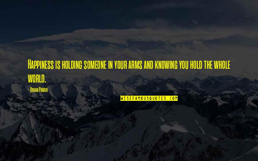 Hold Onto Happiness Quotes By Orhan Pamuk: Happiness is holding someone in your arms and