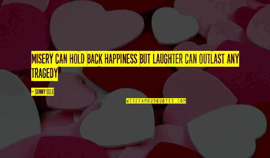 Hold Onto Happiness Quotes By Sonny Cele: Misery can hold back happiness but Laughter can