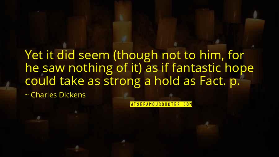 Hold Onto Him Quotes By Charles Dickens: Yet it did seem (though not to him,