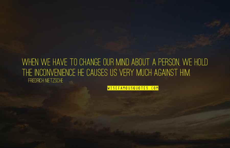 Hold Onto Him Quotes By Friedrich Nietzsche: When we have to change our mind about