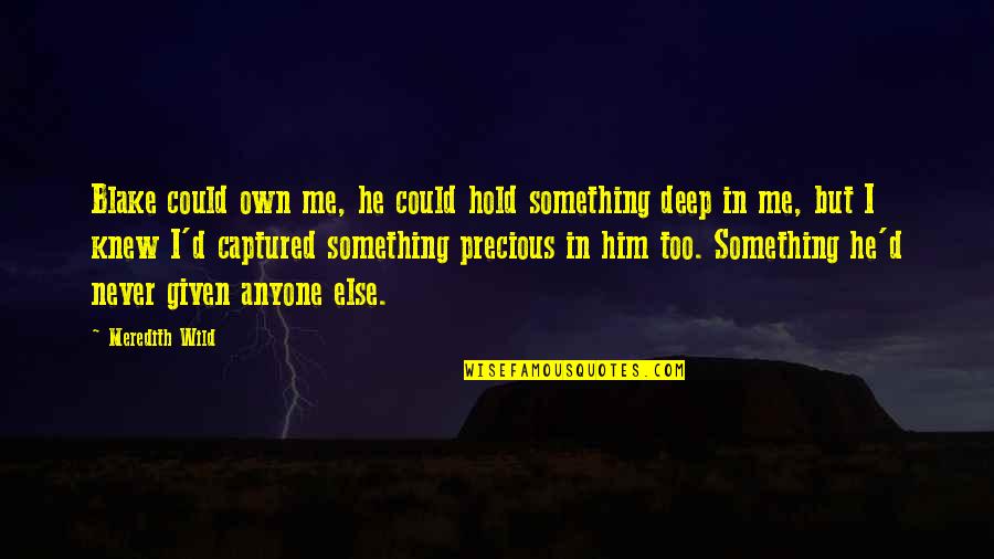 Hold Onto Him Quotes By Meredith Wild: Blake could own me, he could hold something